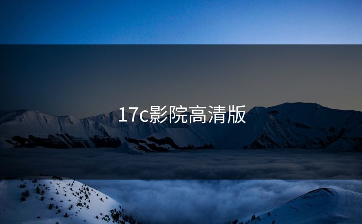 17c影院高清版 17c影院高清版